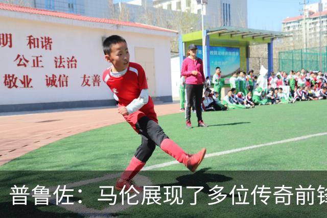 普鲁佐：马伦展现了多位传奇前锋的品质